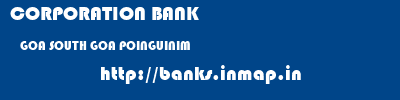 CORPORATION BANK  GOA SOUTH GOA POINGUINIM   banks information 